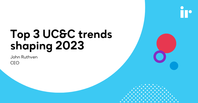 Top 3 Unified Communications and Collaboration trends shaping 2023