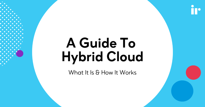 A Guide to Hybrid Cloud: What it is and How it Works