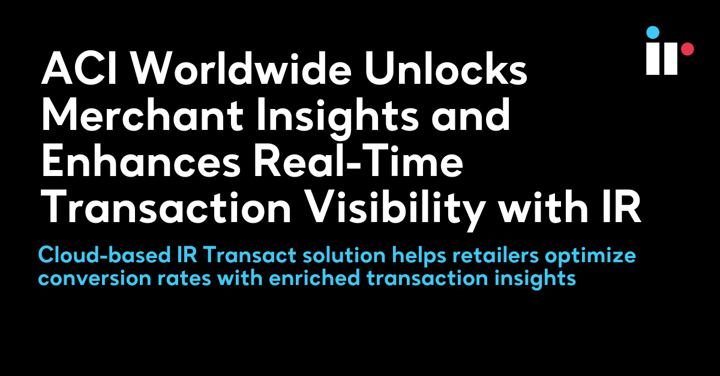 ACI Worldwide Unlocks Merchant Insights and Enhances Real-Time Transaction Visibility with IR