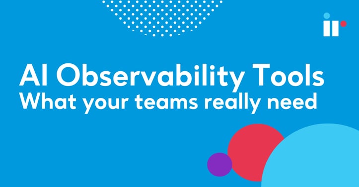 Best AI Observability Tools: What your teams really need