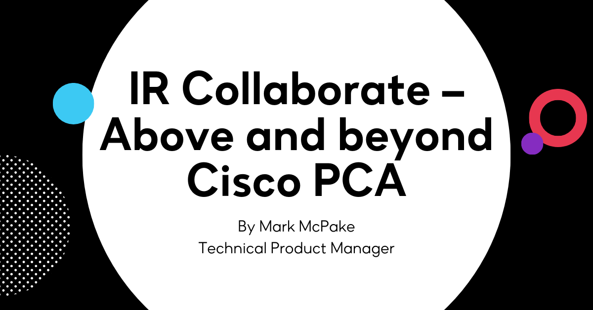 IR Collaborate – Above and beyond Cisco PCA