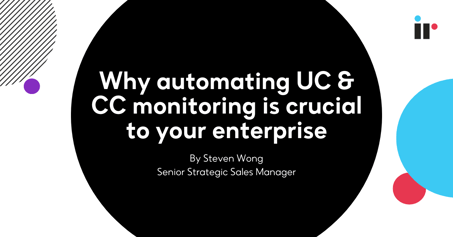 Why automating UC & CC monitoring is crucial to your enterprise
