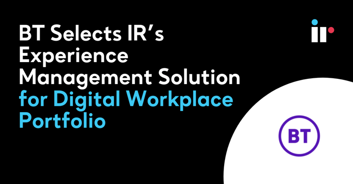 BT Selects IR’s Experience Management Solution for Digital Workplace Portfolio