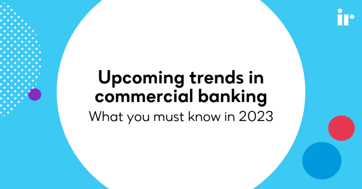 Upcoming trends in commercial banking: what you must know in 2023