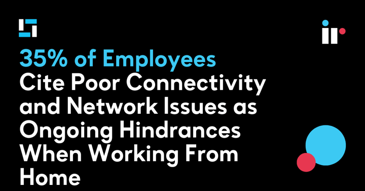 35% of Employees Cite Poor Connectivity and Network Issues as Ongoing Hindrances When Working From Home