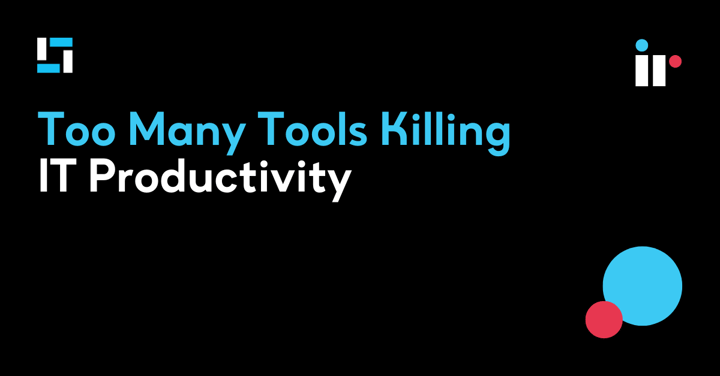 Too Many Tools Killing IT Productivity