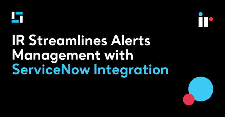 IR Streamlines Alerts Management with ServiceNow Integration