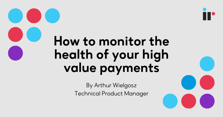 How to monitor the health of your high value payments