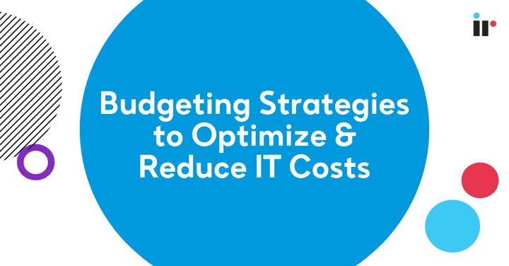 Budgeting Strategies to Optimize & Reduce IT Costs