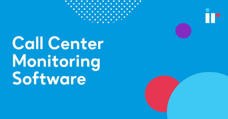 Call Center Monitoring Software: The Right Way To Monitor Your Calls