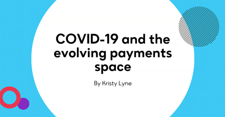 COVID-19 and the evolving payments space
