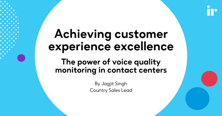 Achieving customer experience excellence: The power of voice quality monitoring in contact centers