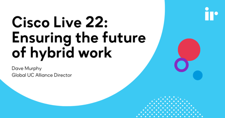 Cisco Live 22: Ensuring the future of hybrid work
