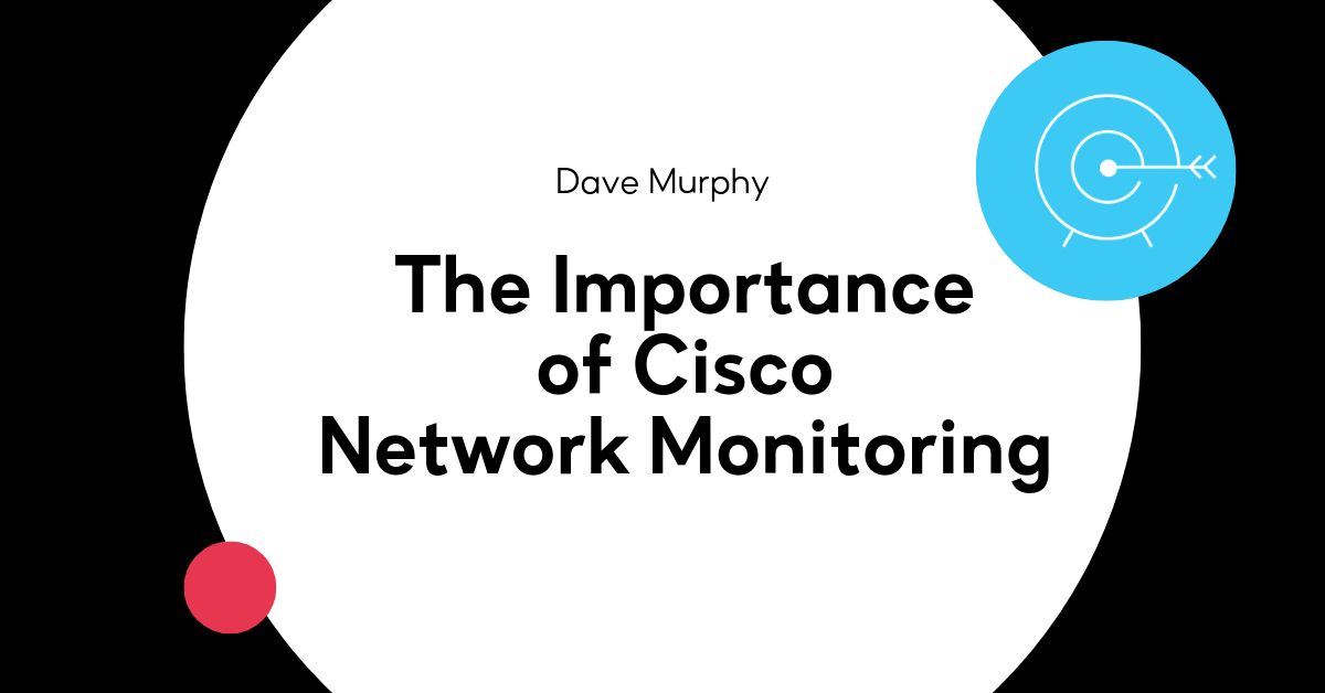 The Importance of Cisco Network Monitoring