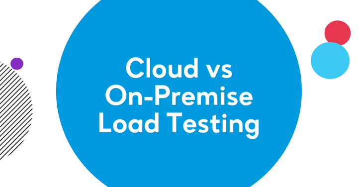Cloud vs On-Premise Load Testing