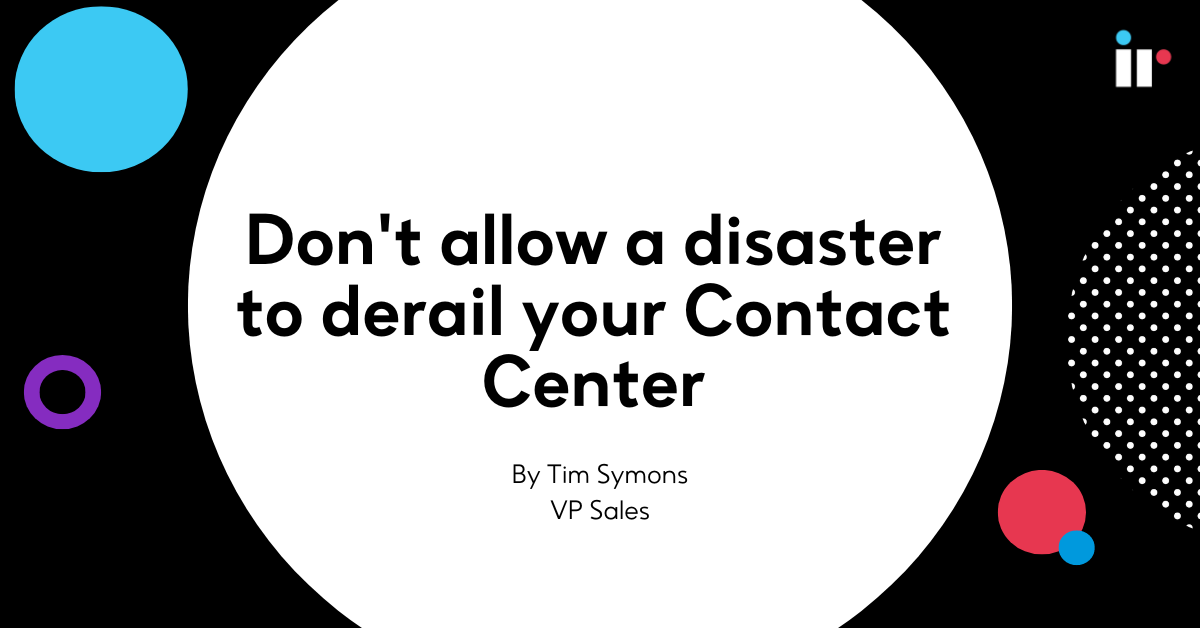 Don't allow a disaster to derail your Contact Center