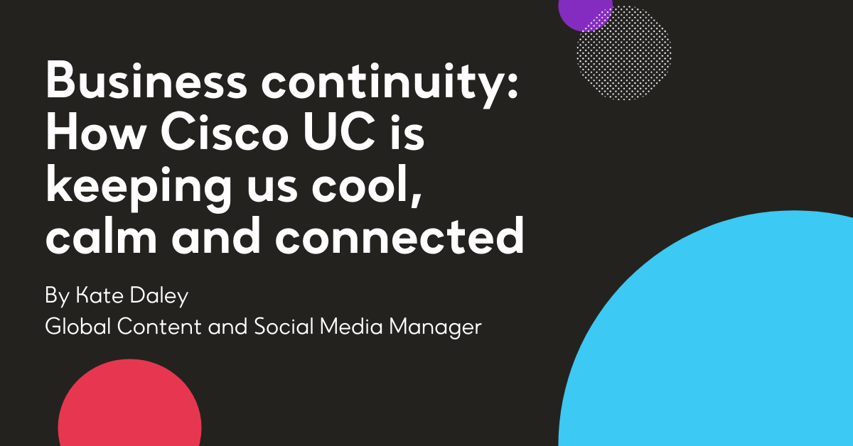 Business continuity: How Cisco UC is keeping us cool, calm and connected