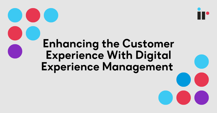 Enhancing the Customer Experience With Digital Experience Management (DEM)