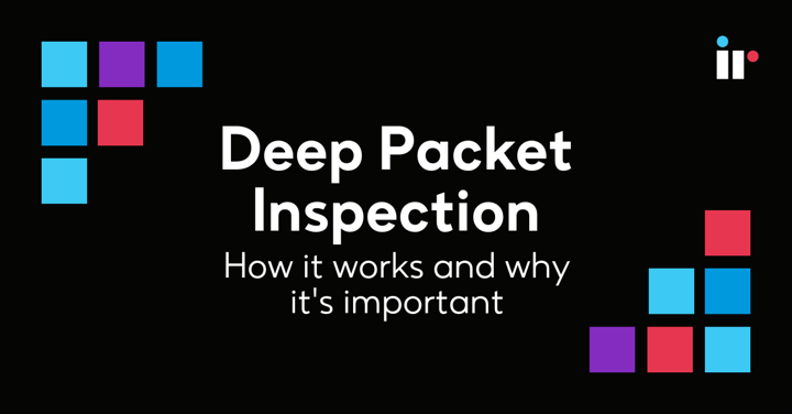 Deep Packet Inspection (DPI): How it works and why it's important
