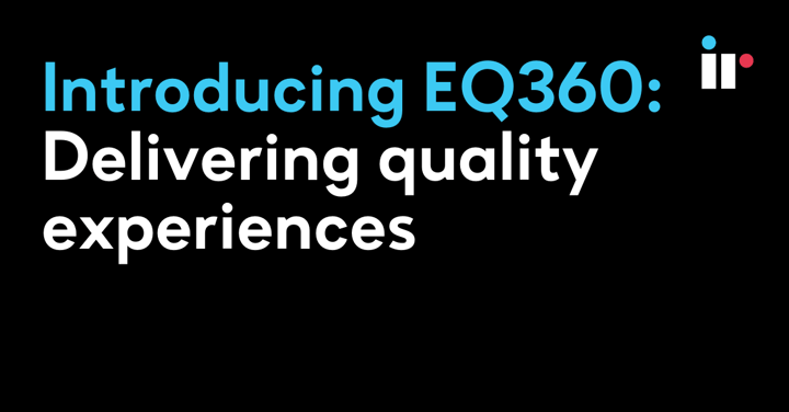 Introducing EQ360: Delivering quality experiences