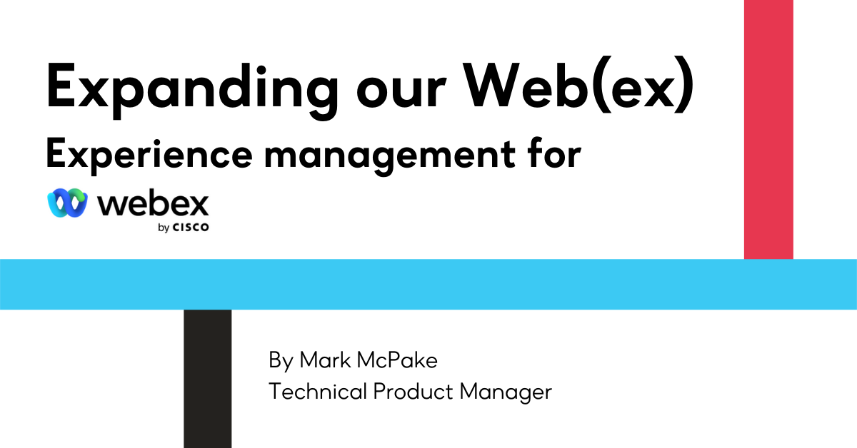 Expanding our Web(ex) - Experience management for Webex by Cisco