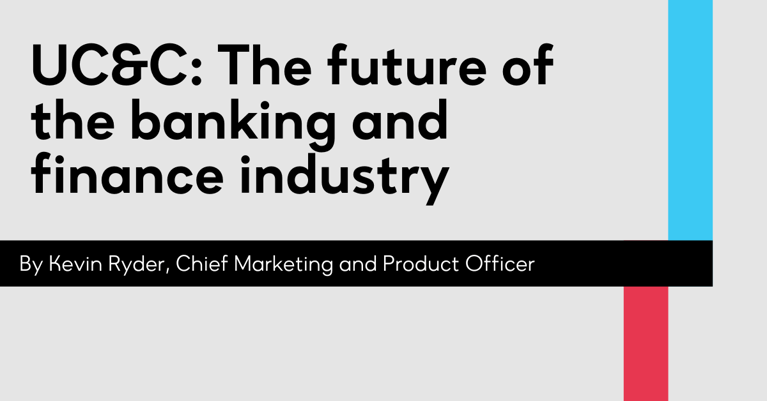 UC&C: The future of the banking and finance industry