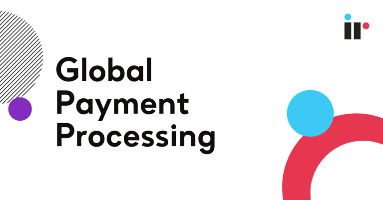 What You Need To Know About Global Payment Processing