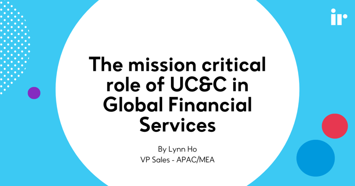 The mission critical role of UC&C in Global Financial Services