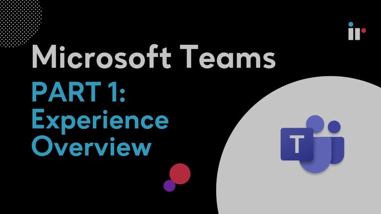 Microsoft Teams - Part 1: Experience Overview