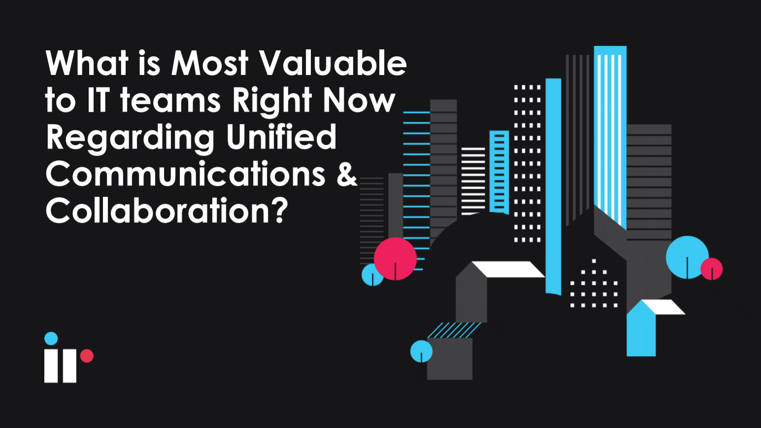 What is most valuable to IT right now