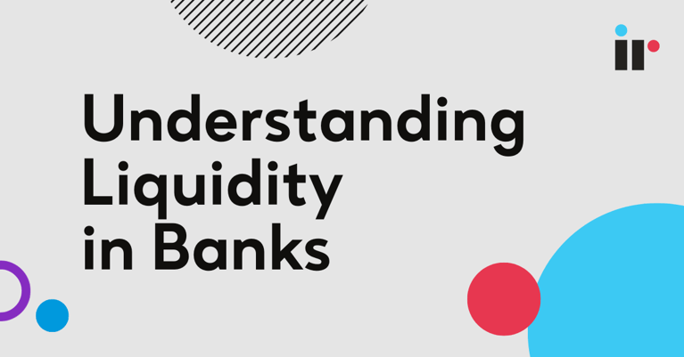 Understanding Liquidity in Banks: A Guide To Liquidity, Liquid Assets & Measuring Liquidity