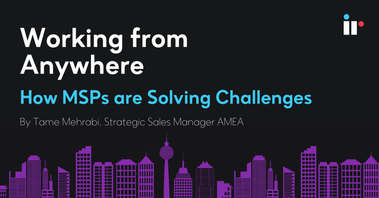 Working From Anywhere: How MSPs are Solving Challenges