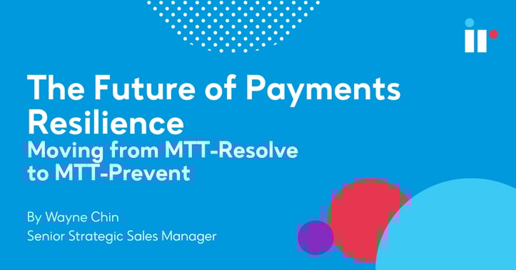 The Future of Payments Resilience: Moving from MTTR to MTT-Prevent