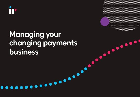 Managing your Changing Payments Business