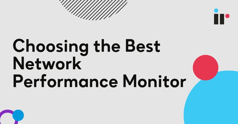 Choosing the Best Network Performance Monitor: Key Features, Benefits, and Top Solutions