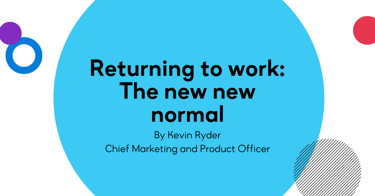 Returning to work: The new new normal