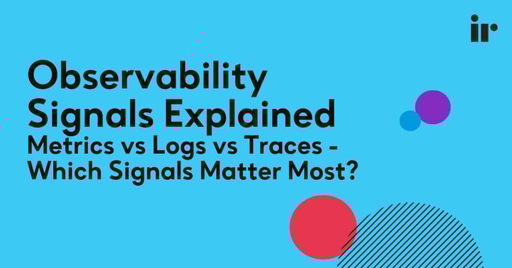 Observability Signals Explained: Metrics vs Logs vs Traces - Which Signals Matter Most?