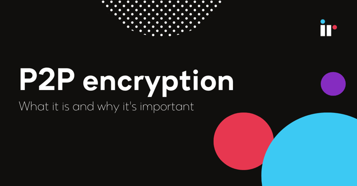 P2P encryption - What it is and why it's important