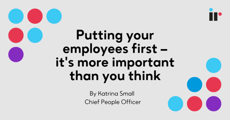 Putting your employees first – it’s more important than you think