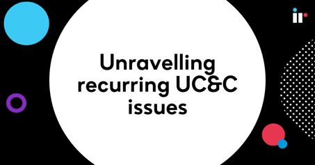 Unravelling recurring UC&C issues