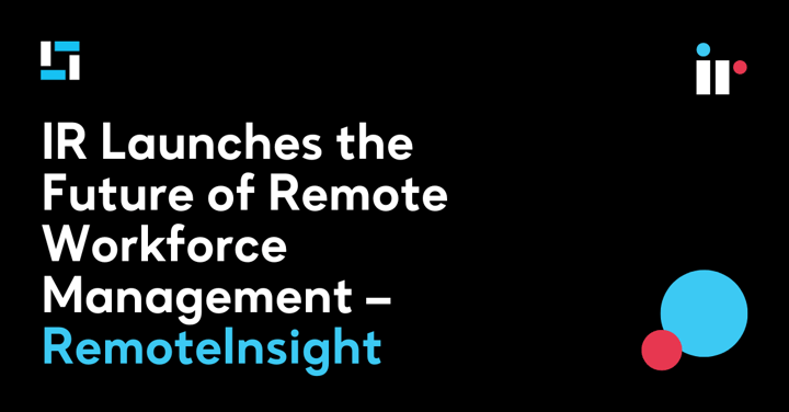 IR Launches the Future of Remote Workforce Management – RemoteInsight