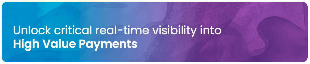 Unlock critical real-time visibility into High Value Payments