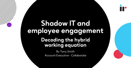 Shadow IT and employee engagement: decoding the hybrid working equation