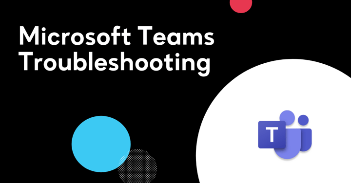 Microsoft Teams not working: a guide to Teams troubleshooting