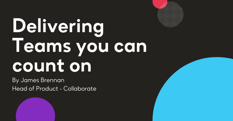 Delivering Teams you can count on