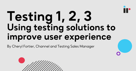 Testing 1, 2, 3 - Using testing solutions to improve user experience
