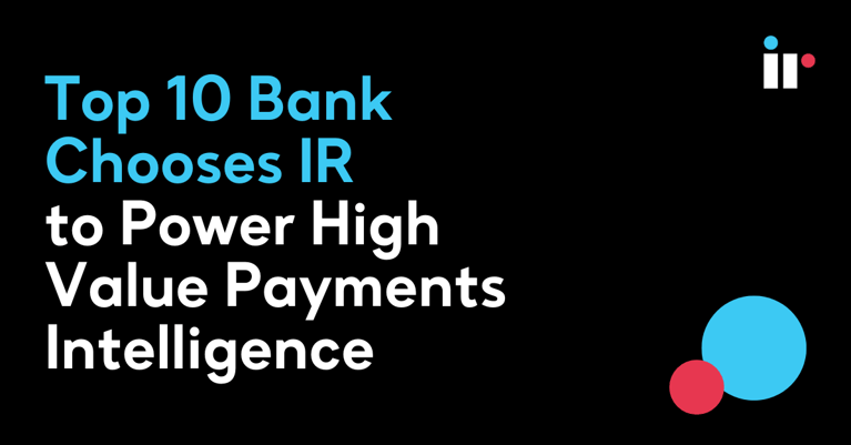 Top 10 Bank Chooses IR to Power High Value Payments Intelligence