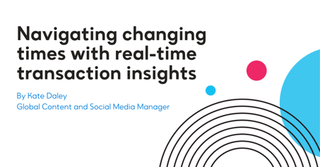 Navigating changing times with real-time transaction insights