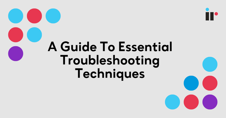A guide to essential troubleshooting techniques