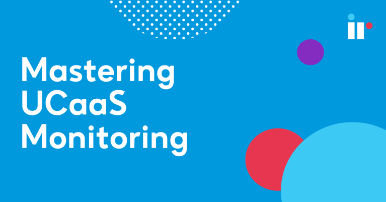 Mastering UCaaS Monitoring: Essential Insights for Optimal Performance